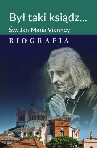 Był taki ksiądz... Św. Jan Maria Vianney. Biografia