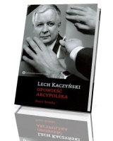 Lech Kaczyński. Opowieść arcypolska