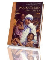 Matka Teresa. Ukryty ogień. Spotkanie, które zmieniło życie Matki Teresy