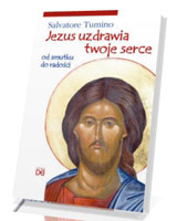 Jezus uzdrawia twoje serce. Od smutku do radości