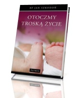 Otoczmy troską życie