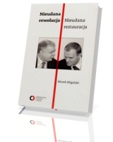 Nieudana rewolucja. Nieudana restauracja. Polska w latach 2005-2010