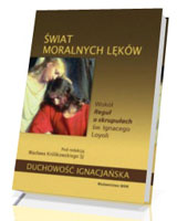 Świat moralnych lęków. Wokół Reguł o skrupułach św. Ignacego Loyoli. Seria: Duchowość ignacjańska