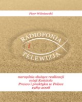Radiofonia i telewizja narzędzia służące realizacji misji Kościoła. Prawo i praktyka w Polsce 1989-2008