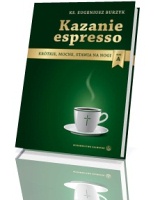 Kazanie espresso. Krótkie, mocne, stawia na nogi. Rok A