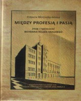 Między profesją i pasją. Życie i twórczość Bohdana Kelles-Krauzego