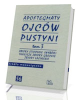 Apoftegmaty Ojców Pustyni. Tom 3. Zbiory etiopskie (wybór). Mniejsze zbiory greckie, zbiory łacińskie. Seria: Źródła monastyczne nr 56