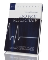 Do not resuscitate, czyli kiedy można odstąpić od reanimacji. Seria: ABC bioetyki