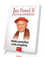 Jan Paweł II poza protokołem. Wielki pontyfikat, małe anegdoty
