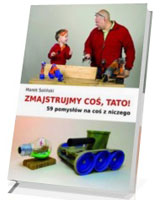 Zmajstrujmy coś, Tato. 59 pomysłów na coś z niczego