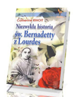 Niezwykła historia św. Bernadetty z Lourdes