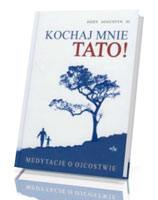 Kochaj mnie Tato! Medytacje o ojcostwie