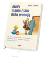 Kiedy mama i tato dużo pracują. Jak dbać o harmonijny rozwój dziecka, nawet jeśli przez prawie cały dzień jesteśmy zajęci?