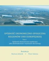 Spójność ekonomiczno-społeczna regionów Unii Europejskiej. Tom 1. Spójność ekonomiczno-społeczna jako doświadczenie i wyzwanie dla Europy