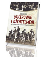 Oficerowie i dżentelmeni. Życie prywatne i służbowe oficerów Drugiej Rzeczpospolitej