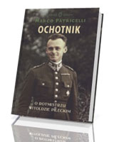 Ochotnik. O rotmistrzu Witoldzie Pileckim