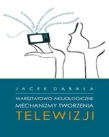 Warsztatowo-aksjologiczne mechanizmy tworzenia telewizji