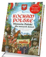 Historia Polski dla naszych dzieci. Seria: Kocham Polskę