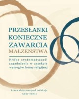 Przesłanki konieczne zawarcia małżeństwa. Próba systematyzacji zagadnienia w aspekcie wymogów formy religijnej