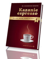 Kazanie espresso. Krótkie, mocne, stawia na nogi. Rok B