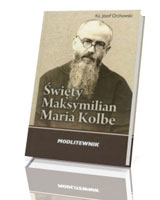 Święty Maksymilian Kolbe. Modlitewnik