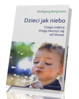 Dzieci jak niebo. Czego rodzice mogą nauczyć się od Jezusa