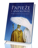 Papieże i aniołowie. Opieka aniołów w życiu papieży