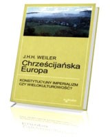 Chrześcijańska Europa. Konstytucyjny imperializm czy wielokulturowość?