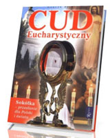 Cud Eucharystyczny. Sokółka - przesłanie dla Polski i świata