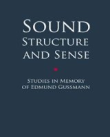 Sound Structure and Sense. Studies in Memory of Edmund Gussmann