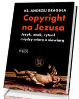 Copyright na Jezusa. Język, znak, rytuał między wiarą a niewiarą