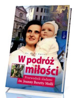 W podróż miłości. Przewodnik śladami św. Joanny Beretty Molli