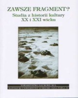 Zawsze fragment? Studia z historii kultury XX i XXI wieku
