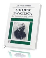 A to jest zwycięzca. Abp Zygmunt Szczęsny Feliński