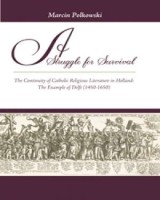 A Struggle for Survival. The Continuity of Catholic Religious Literature in Holland: The Example of Delft (1450-1650)