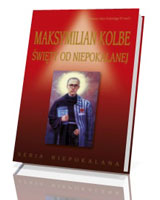 Maksymilian Kolbe. Święty od Niepokalanej. Seria niepokalana