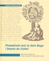 Prawdziwie jest to dom Boga i brama do nieba! Opowieść etiologiczna miejsc świętych w zwierciadle sztuki