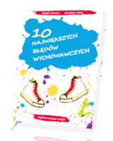 10 największych błędów wychowawczych