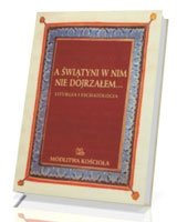 A świątyni w nim nie dojrzałem... Liturgia i eschatologia. Seria: Modlitwa Kościoła