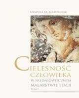 Cielesność człowieka w średniowiecznym malarstwie Italii. Tom 1