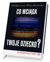 Co wciąga twoje dziecko?