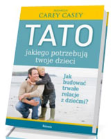 Tato, jakiego potrzebują twoje dzieci. Jak budować trwałe relacje z dziećmi?