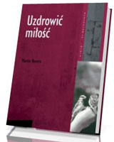 Uzdrowić miłość. Seria: Psychologia i wiara