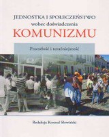 Jednostka i społeczeństwo wobec doświadczenia komunizmu. Przeszłość i teraźniejszość