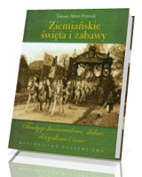 Ziemiańskie święta i zabawy. Tradycje karnawałowe, ślubne, dożynkowe i inne