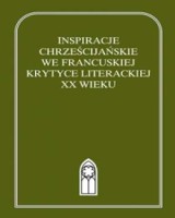 Inspiracje chrześcijańskie we francuskiej krytyce literackiej XX wieku. Antologia. Tom 1 (1900-1944)