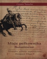 Misja pułkownika Boissimene. Meandry polityki zagranicznej Hiszpanii Filipa V