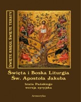Święta i Boska Liturgia Świętego Apostoła Jakuba, brata Pańskiego i pierwszego biskupa Jerozolimy. Wersja syryjska. Seria: Święte księgi, święte teksty