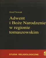 Adwent i Boże Narodzenie w regionie tomaszowskim. Seria: Studia religiologiczne 5