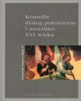 Komedie, dialog polemiczny i moralitet XVI wieku. Seria: Staropolski dramat religijny. Tom 4